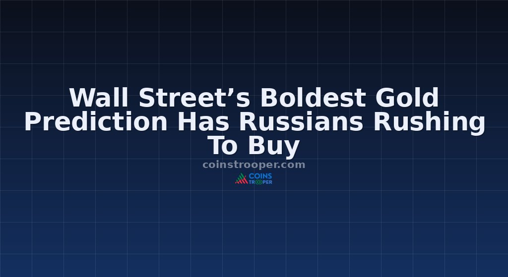 Wall Street’s Boldest Gold Prediction Has Russians Rushing To Buy