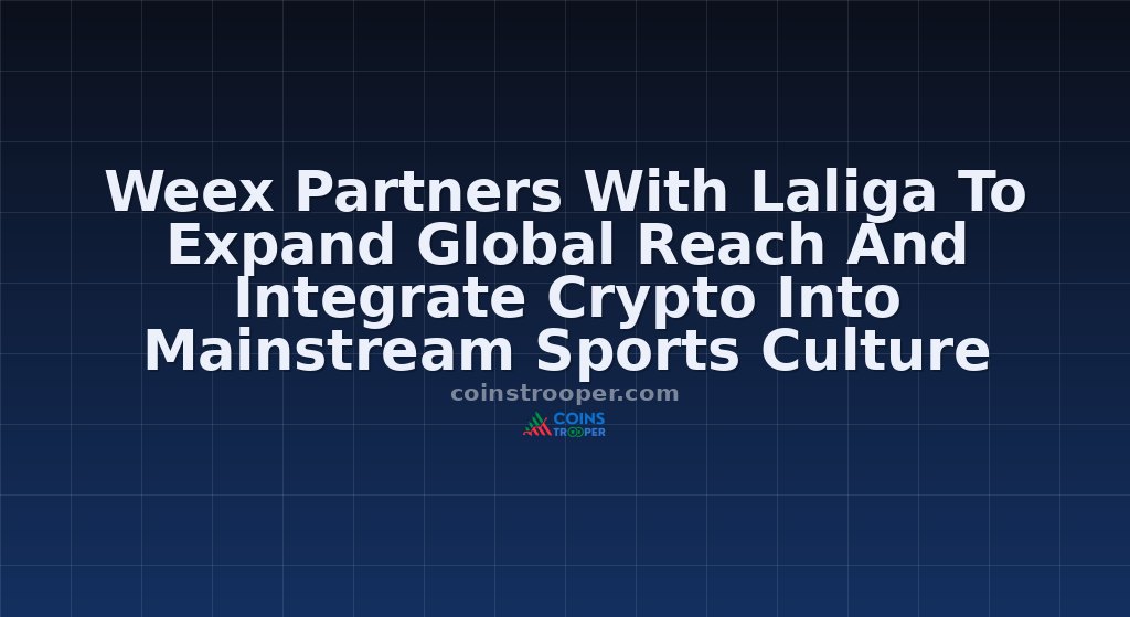 Weex Partners With Laliga To Expand Global Reach And Integrate Crypto Into Mainstream Sports Culture