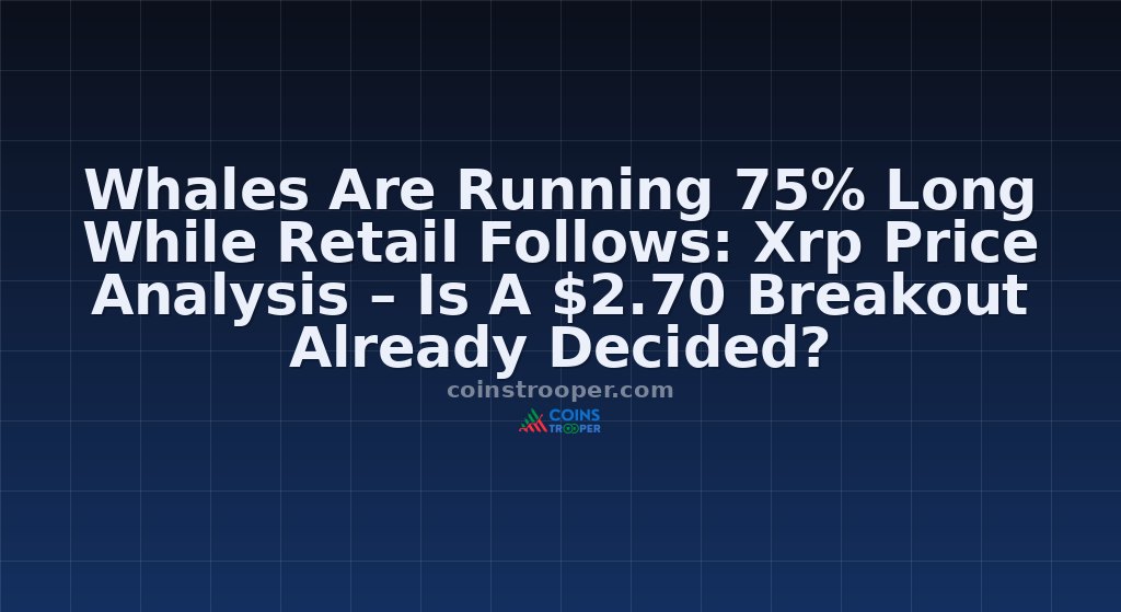 Whales Are Running 75% Long While Retail Follows: Xrp Price Analysis – Is A $2.70 Breakout Already Decided?