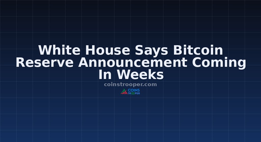 White House Says Bitcoin Reserve Announcement Coming In Weeks