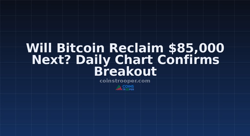 Will Bitcoin Reclaim $85,000 Next? Daily Chart Confirms Breakout