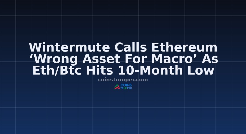 Wintermute Calls Ethereum ‘Wrong Asset For Macro’ As Eth/Btc Hits 10-Month Low