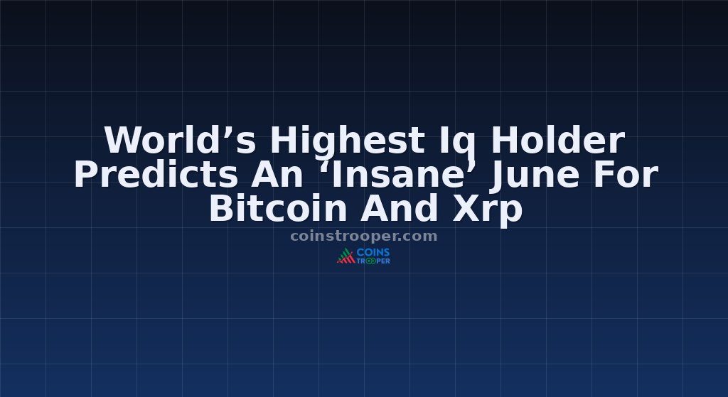 World’s Highest Iq Holder Predicts An ‘Insane’ June For Bitcoin And Xrp