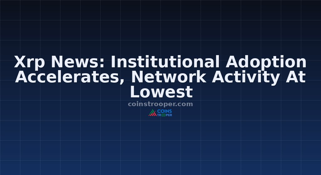 Xrp News: Institutional Adoption Accelerates, Network Activity At Lowest