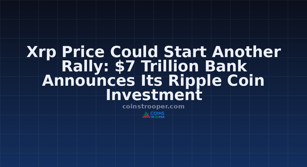 Xrp Price Could Start Another Rally: $7 Trillion Bank Announces Its Ripple Coin Investment