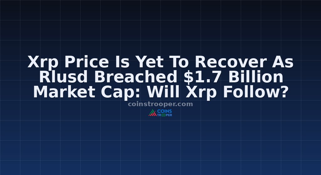 Xrp Price Is Yet To Recover As Rlusd Breached $1.7 Billion Market Cap: Will Xrp Follow?