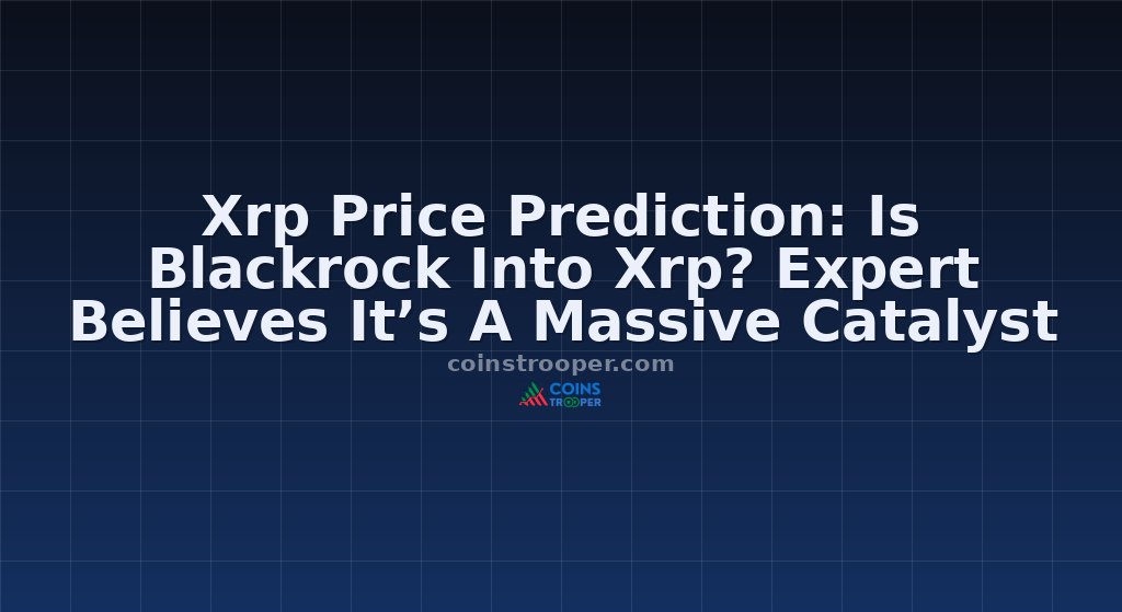 Xrp Price Prediction: Is Blackrock Into Xrp? Expert Believes It’s A Massive Catalyst