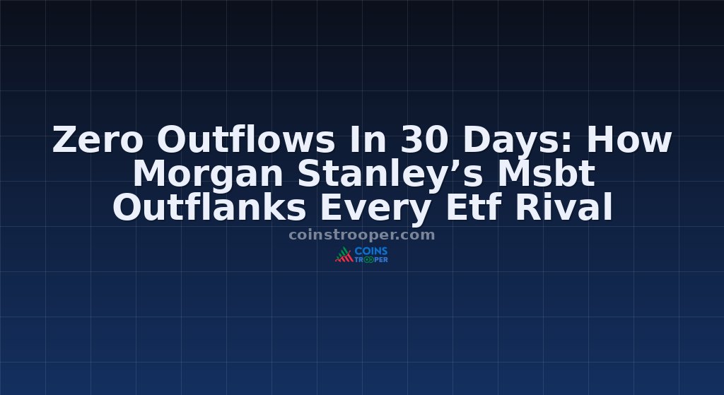 Zero Outflows In 30 Days: How Morgan Stanley’s Msbt Outflanks Every Etf Rival