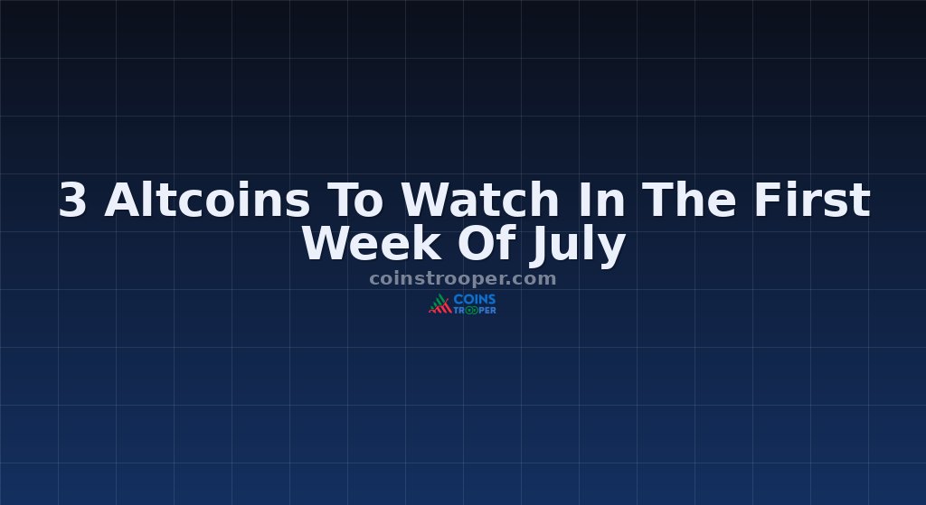 3 Altcoins To Watch In The First Week Of July