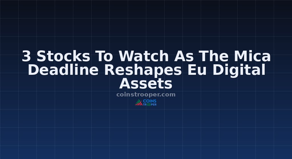 3 Stocks To Watch As The Mica Deadline Reshapes Eu Digital Assets