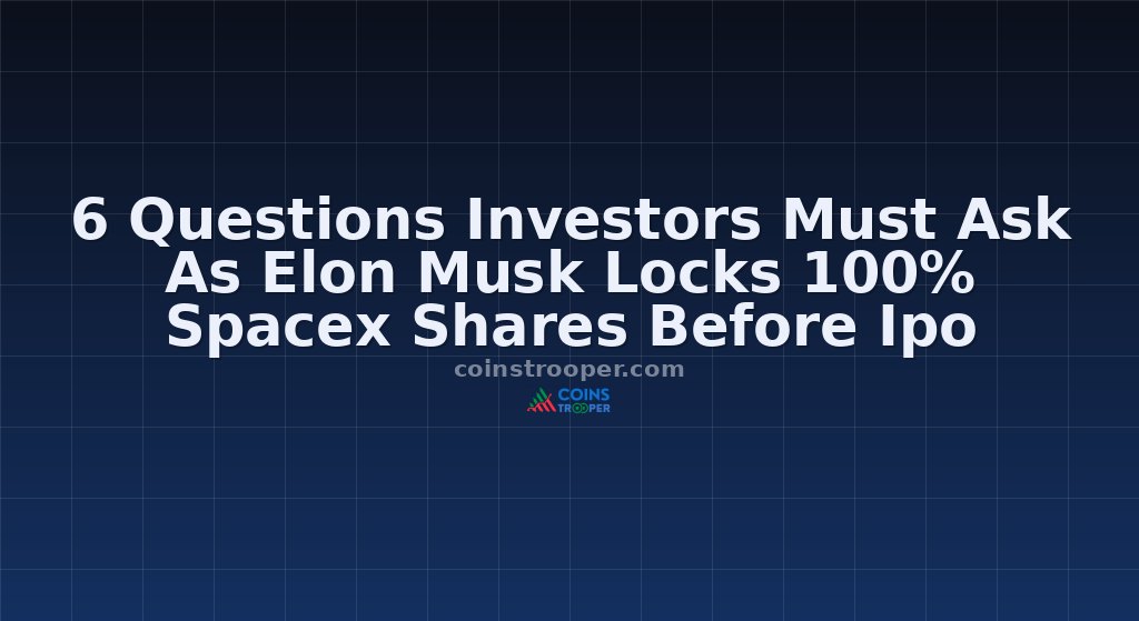 6 Questions Investors Must Ask As Elon Musk Locks 100% Spacex Shares Before Ipo