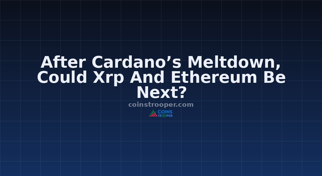 After Cardano’s Meltdown, Could Xrp And Ethereum Be Next?