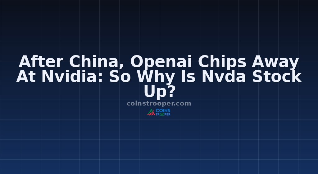 After China, Openai Chips Away At Nvidia: So Why Is Nvda Stock Up?