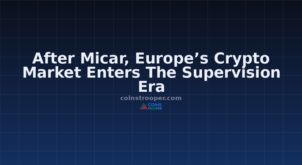 After Micar, Europe’s Crypto Market Enters The Supervision Era