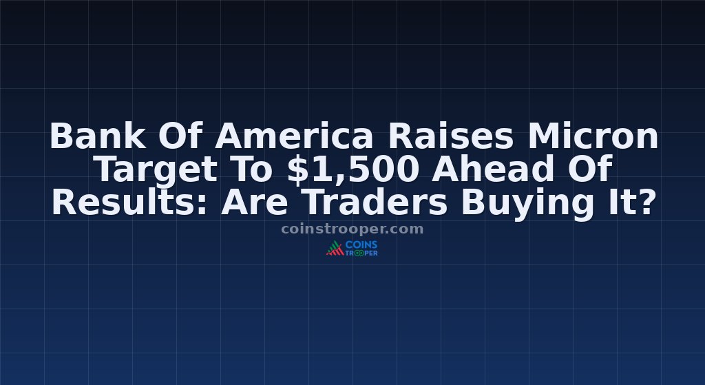 Bank Of America Raises Micron Target To $1,500 Ahead Of Results: Are Traders Buying It?