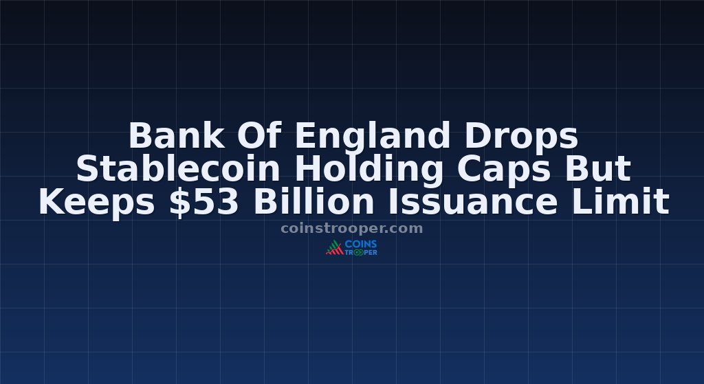 Bank Of England Drops Stablecoin Holding Caps But Keeps $53 Billion Issuance Limit