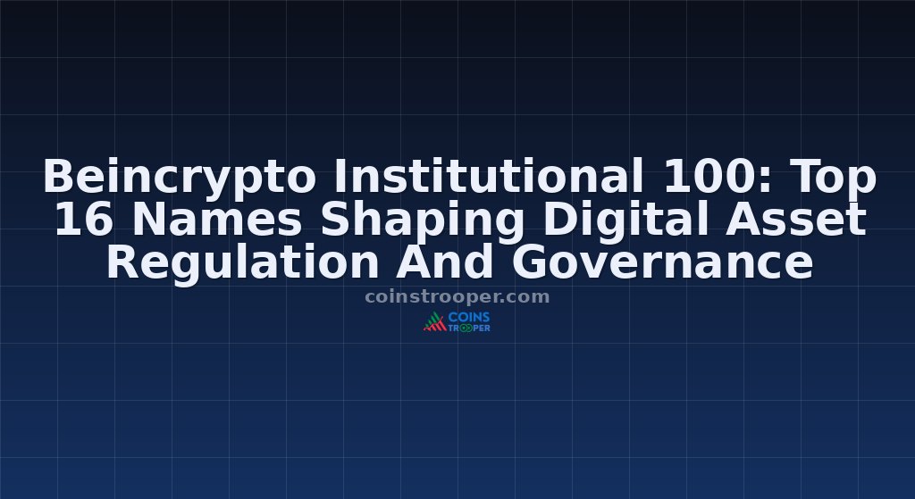 Beincrypto Institutional 100: Top 16 Names Shaping Digital Asset Regulation And Governance