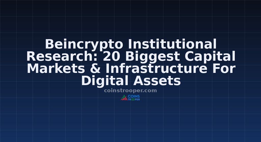 Beincrypto Institutional Research: 20 Biggest Capital Markets & Infrastructure For Digital Assets