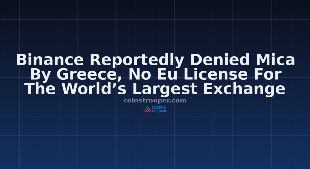 Binance Reportedly Denied Mica By Greece, No Eu License For The World’s Largest Exchange