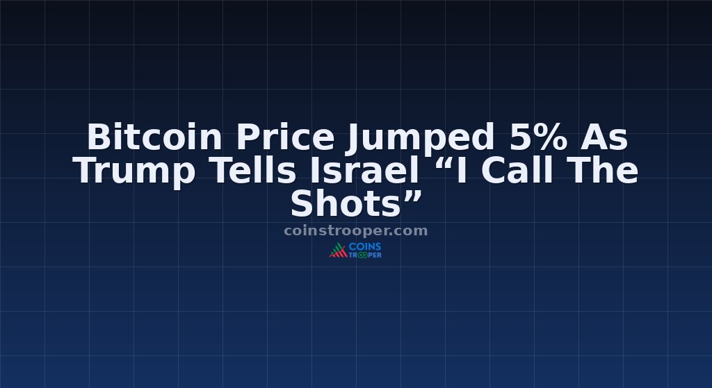 Bitcoin Price Jumped 5% As Trump Tells Israel “I Call The Shots”