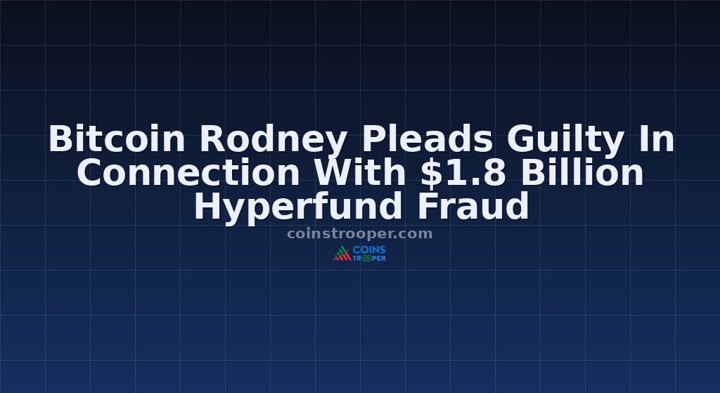 Bitcoin Rodney Pleads Guilty In Connection With $1.8 Billion Hyperfund Fraud