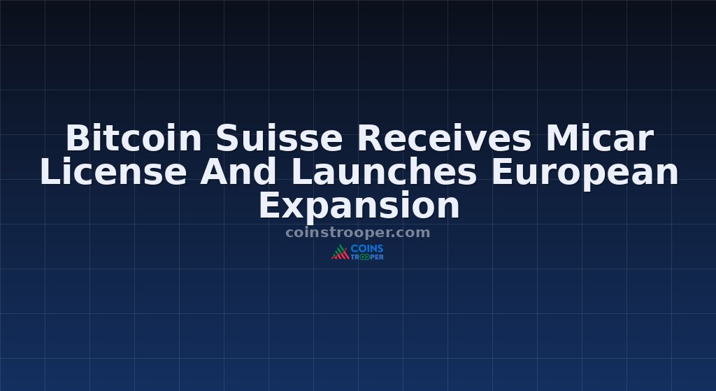 Bitcoin Suisse Receives Micar License And Launches European Expansion