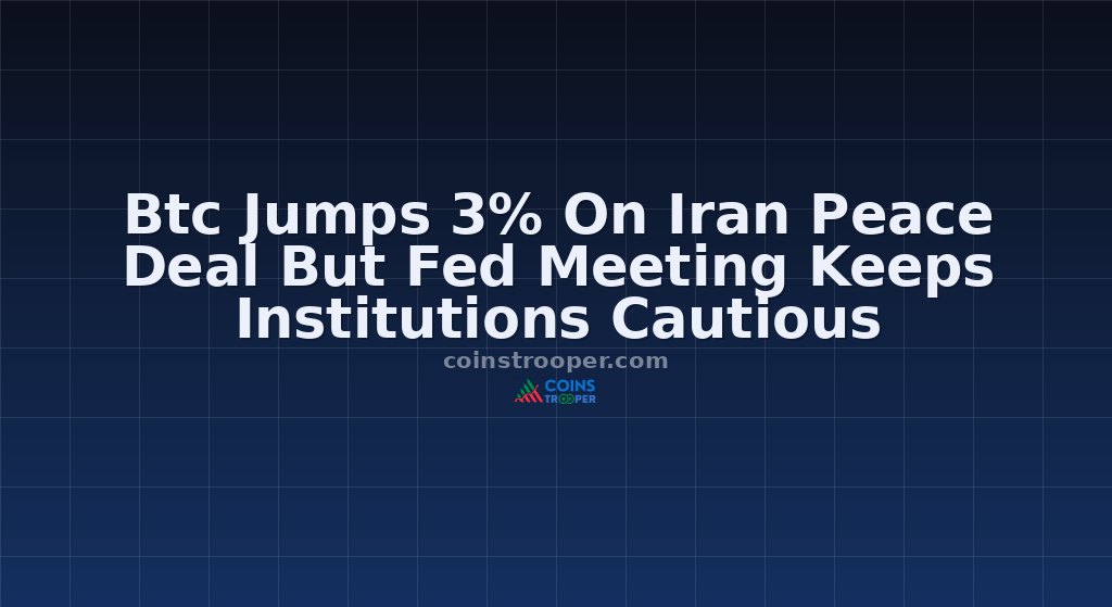 Btc Jumps 3% On Iran Peace Deal But Fed Meeting Keeps Institutions Cautious