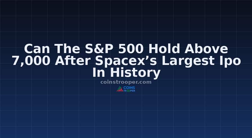 Can The S&P 500 Hold Above 7,000 After Spacex’s Largest Ipo In History