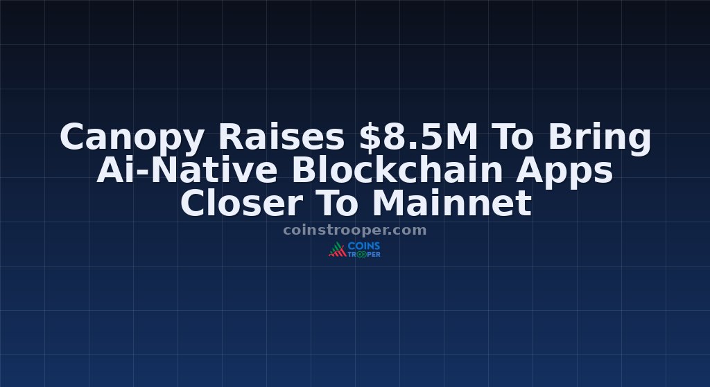 Canopy Raises $8.5M To Bring Ai-Native Blockchain Apps Closer To Mainnet