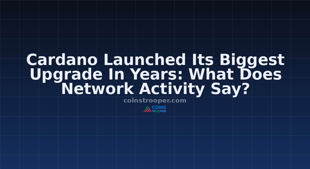 Cardano Launched Its Biggest Upgrade In Years: What Does Network Activity Say?