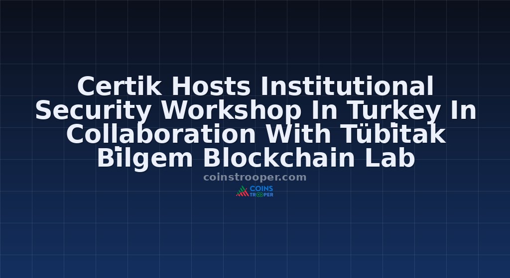 Certik Hosts Institutional Security Workshop In Turkey In Collaboration With Tübi̇tak Bi̇lgem Blockchain Lab
