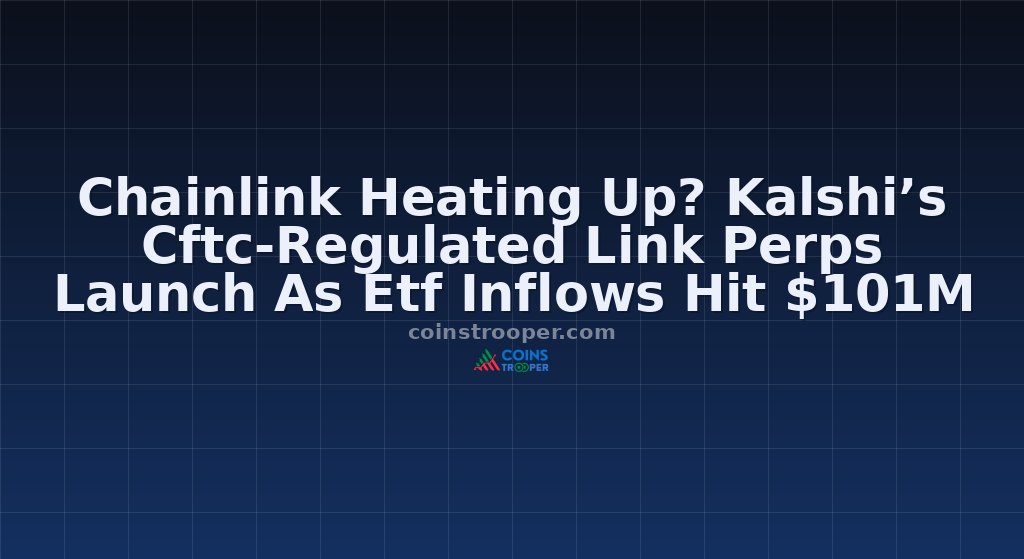 Chainlink Heating Up? Kalshi’s Cftc-Regulated Link Perps Launch As Etf Inflows Hit $101M