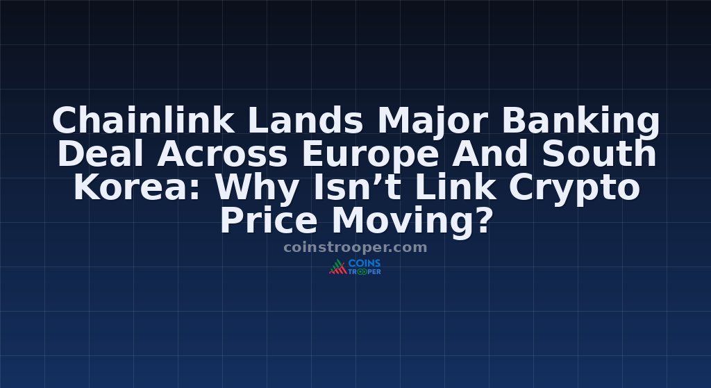 Chainlink Lands Major Banking Deal Across Europe And South Korea: Why Isn’t Link Crypto Price Moving?