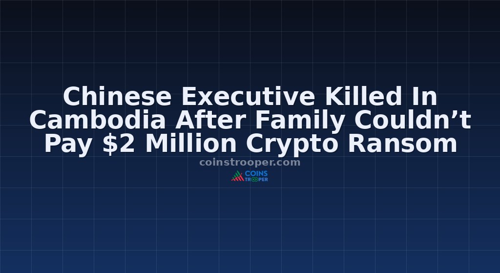 Chinese Executive Killed In Cambodia After Family Couldn’t Pay $2 Million Crypto Ransom