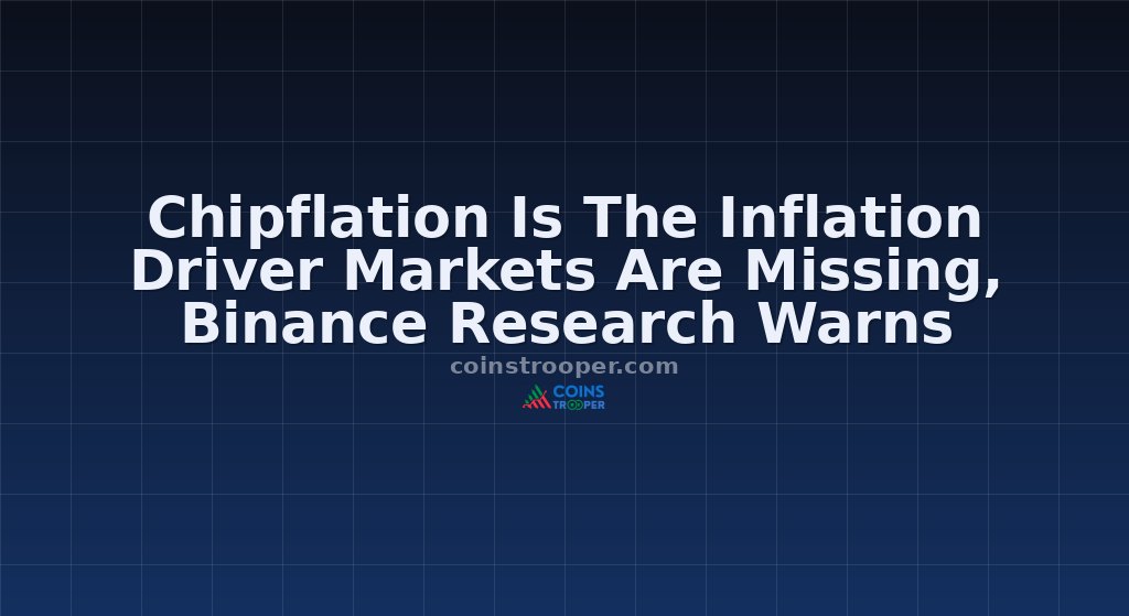 Chipflation Is The Inflation Driver Markets Are Missing, Binance Research Warns