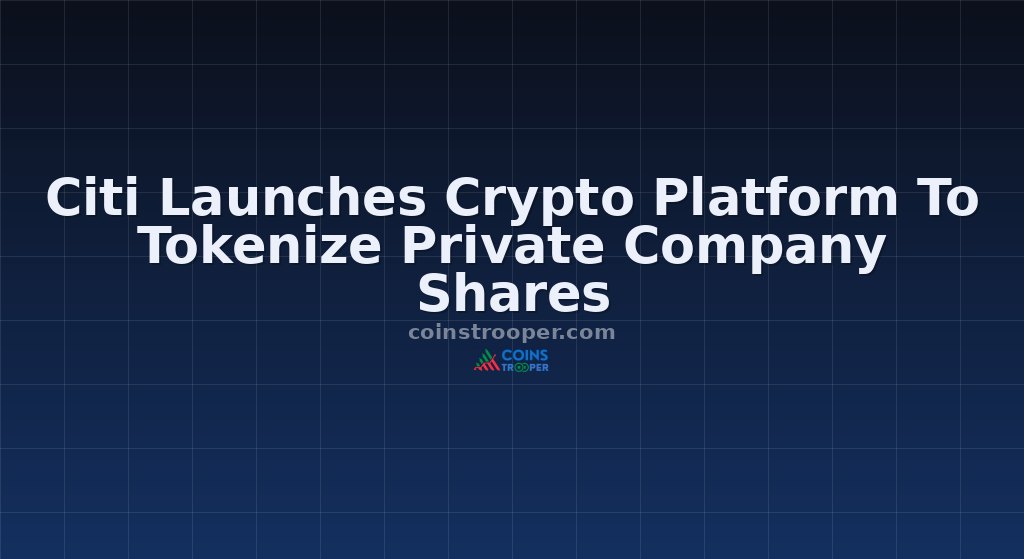 Citi Launches Crypto Platform To Tokenize Private Company Shares