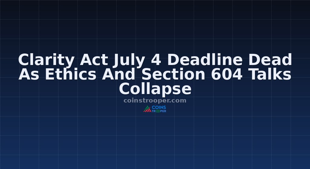 Clarity Act July 4 Deadline Dead As Ethics And Section 604 Talks Collapse