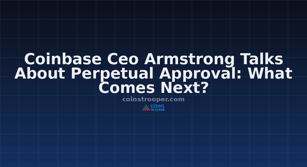 Coinbase Ceo Armstrong Talks About Perpetual Approval: What Comes Next?