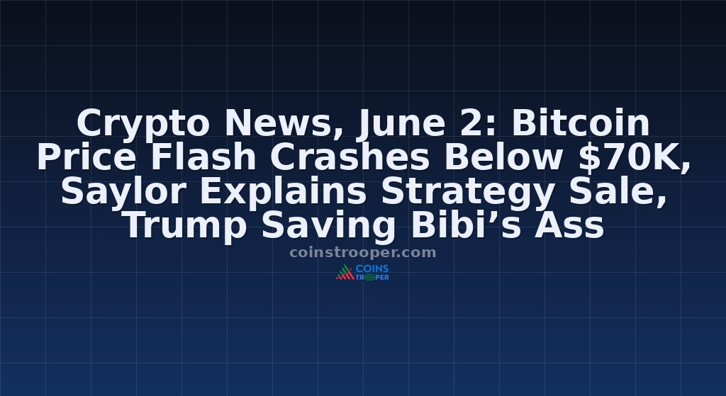 Crypto News, June 2: Bitcoin Price Flash Crashes Below $70K, Saylor Explains Strategy Sale, Trump Saving Bibi’s Ass