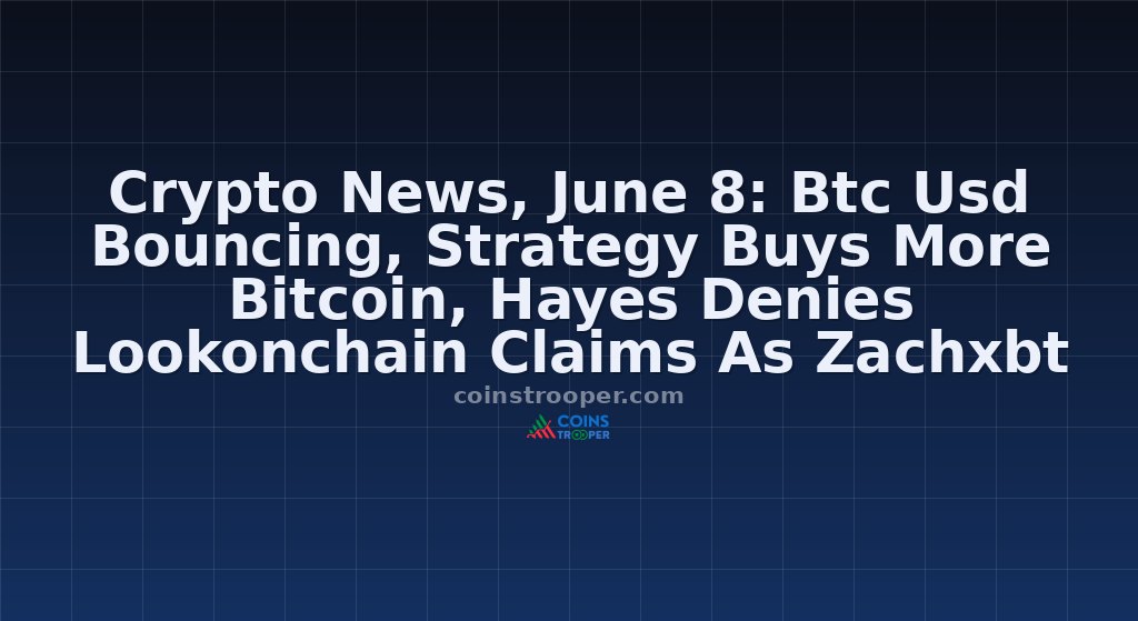 Crypto News, June 8: Btc Usd Bouncing, Strategy Buys More Bitcoin, Hayes Denies Lookonchain Claims As Zachxbt Calls His Pn’d Scheme