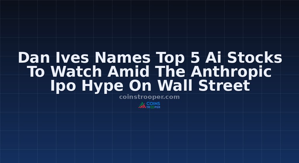 Dan Ives Names Top 5 Ai Stocks To Watch Amid The Anthropic Ipo Hype On Wall Street