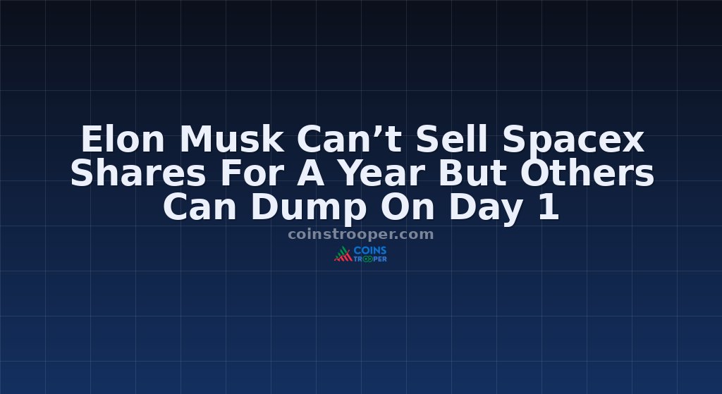 Elon Musk Can’t Sell Spacex Shares For A Year But Others Can Dump On Day 1