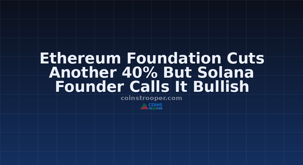 Ethereum Foundation Cuts Another 40% But Solana Founder Calls It Bullish