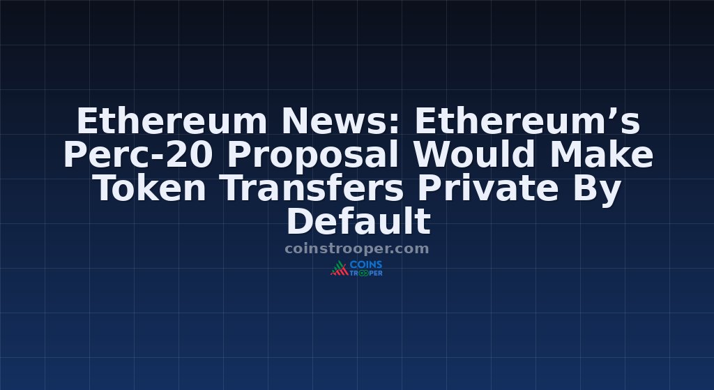 Ethereum News: Ethereum’s Perc-20 Proposal Would Make Token Transfers Private By Default