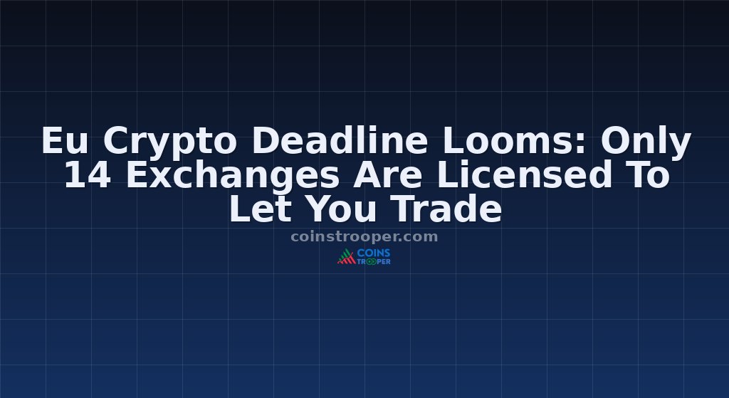Eu Crypto Deadline Looms: Only 14 Exchanges Are Licensed To Let You Trade