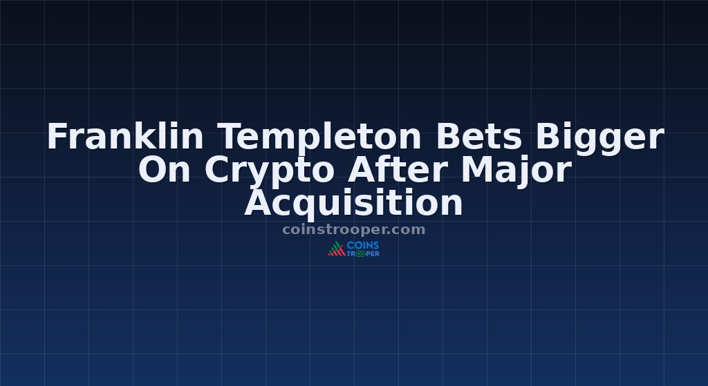 Franklin Templeton Bets Bigger On Crypto After Major Acquisition