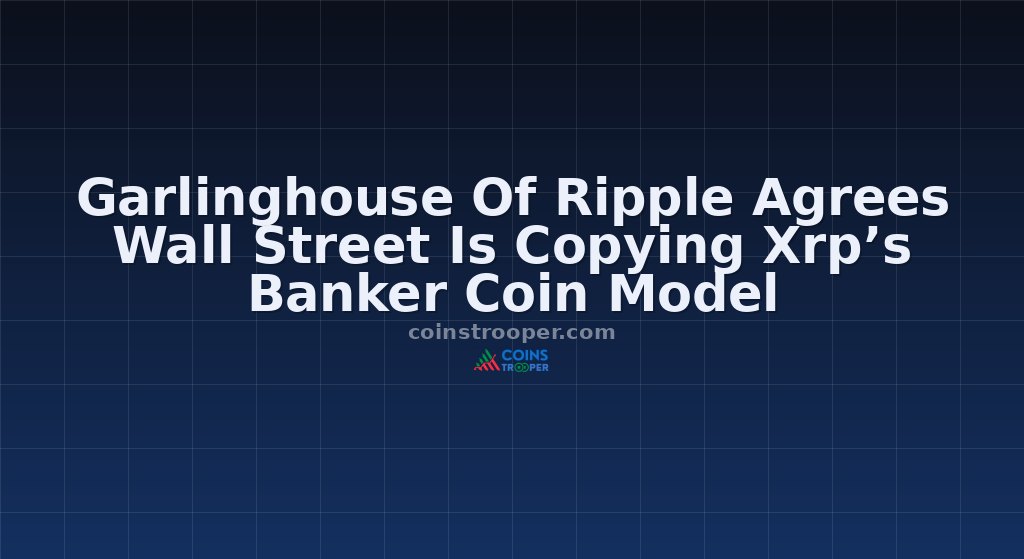 Garlinghouse Of Ripple Agrees Wall Street Is Copying Xrp’s Banker Coin Model