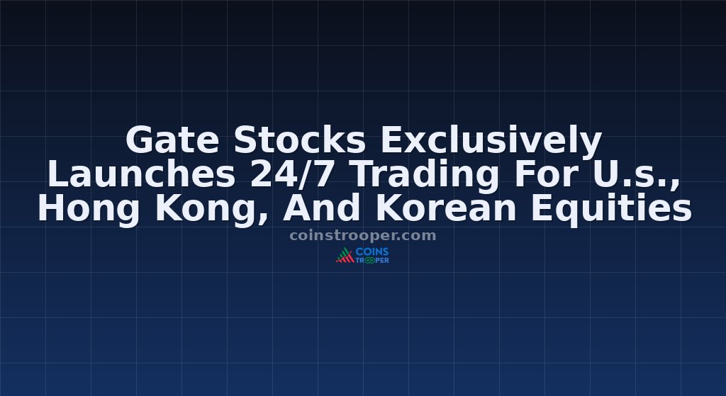 Gate Stocks Exclusively Launches 24/7 Trading For U.s., Hong Kong, And Korean Equities