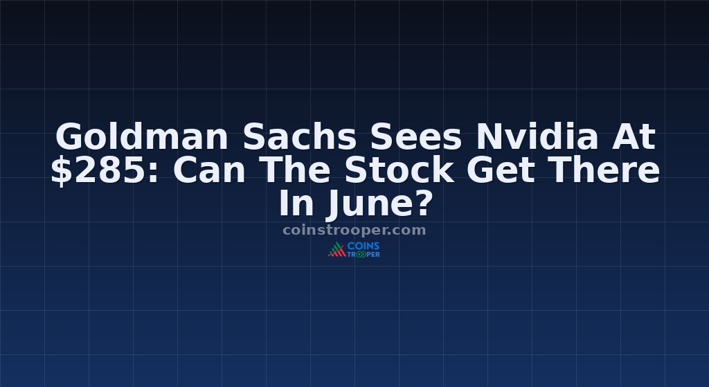 Goldman Sachs Sees Nvidia At $285: Can The Stock Get There In June?