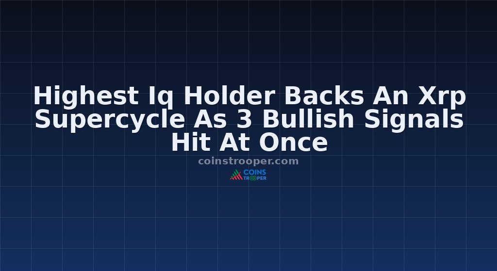 Highest Iq Holder Backs An Xrp Supercycle As 3 Bullish Signals Hit At Once